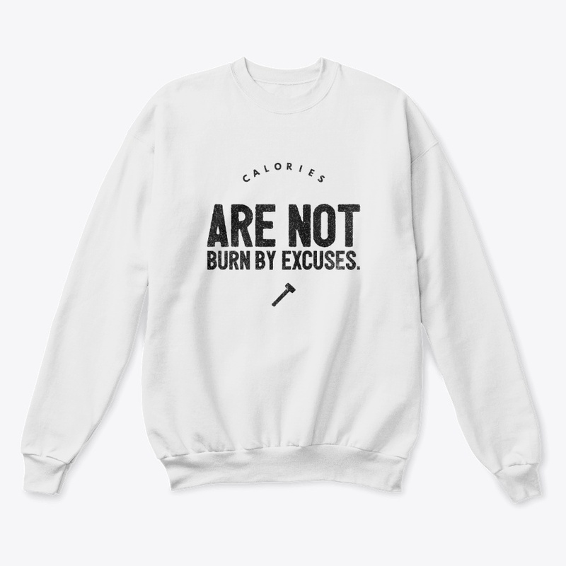 CALORIES ARE NOT BURN BY EXCUSES.