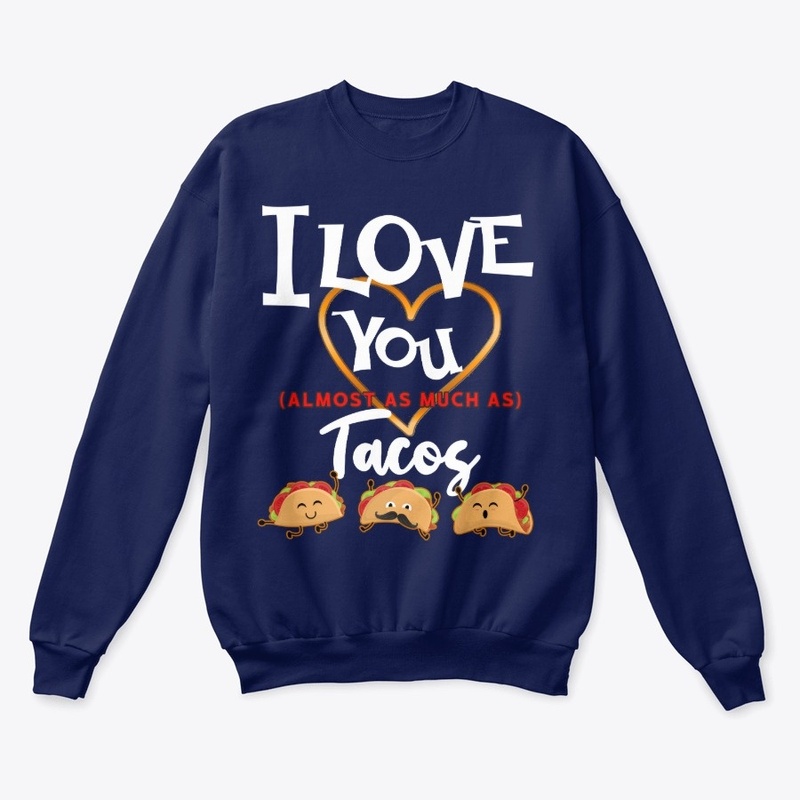I Love You Almost as much As Tacos