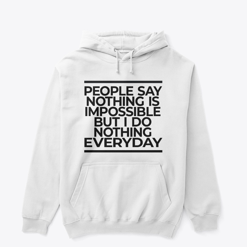 People Say Nothing Is Impossible Hoodie