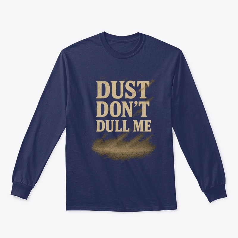 Dust don't dull me