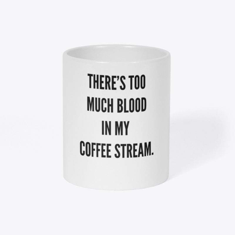 There's too much blood in my coffee...