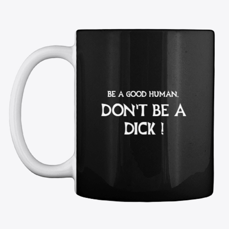 DON'T BE A DICK - BE A GOOD HUMAN