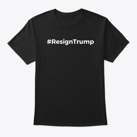 #Resign Trump T Shirts Impeach Trump Now  Black T-Shirt Front