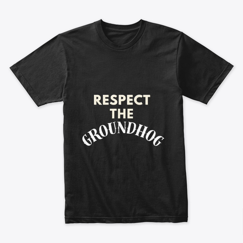 Respect The Groundhog