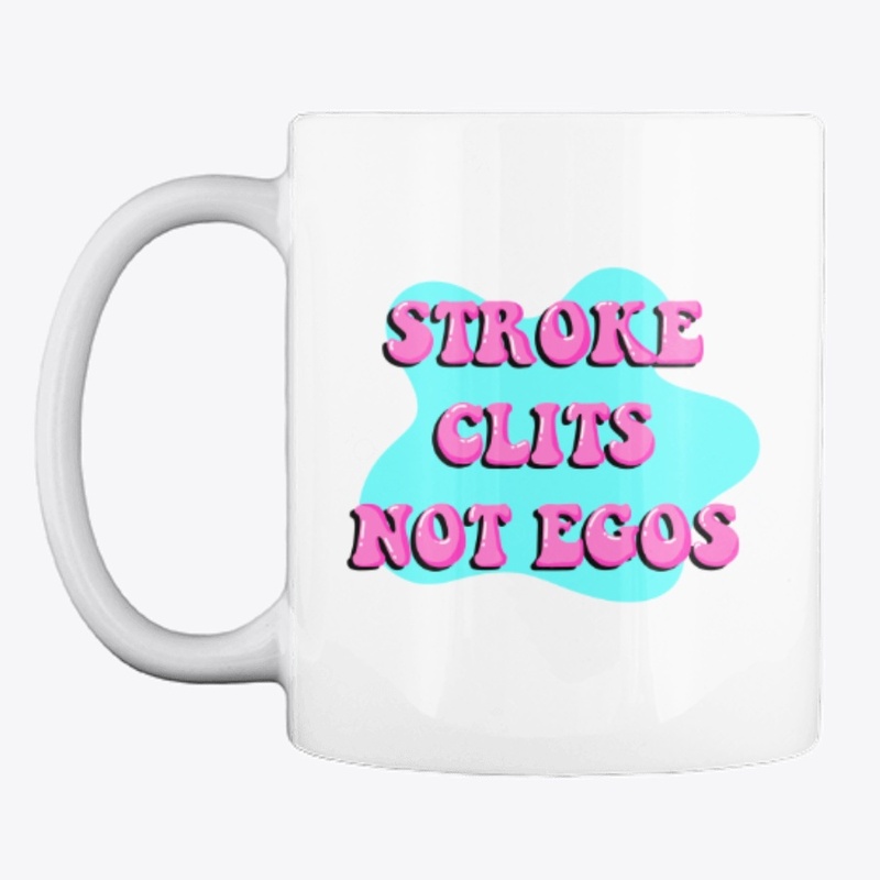 Stroke Clits Not Egos.