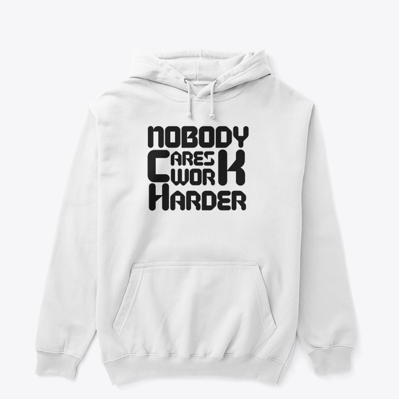 NOBODY CARES WORK HARDER