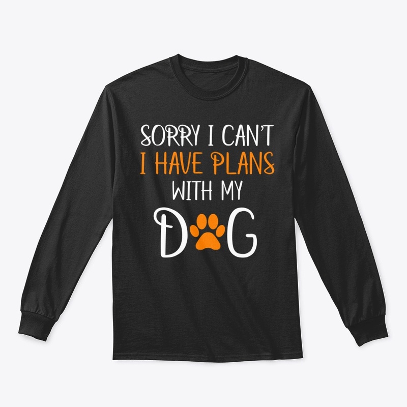 Sorry I Can't I Have Plans With My Dog