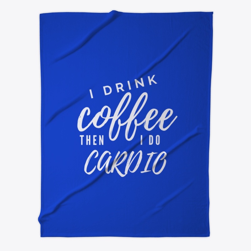 I Drink Coffee Then I Do Cardio