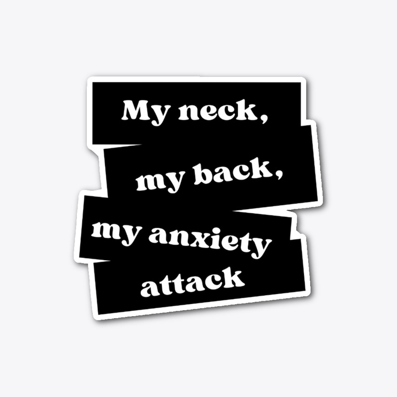 My neck, my back, my anxiety attack