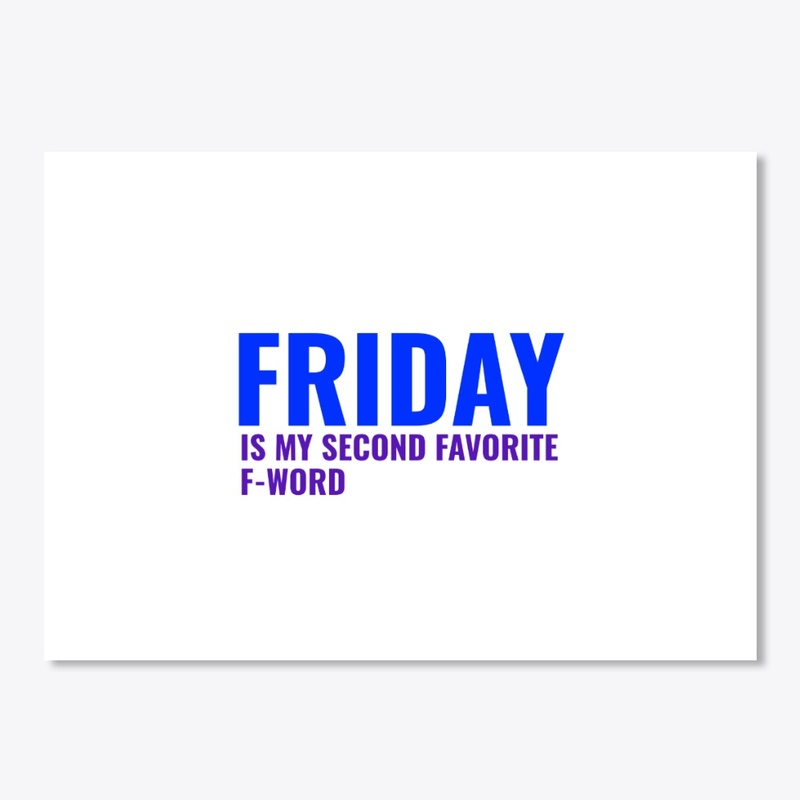 FRIDAY IS MY SECOND FAVORITE F-WORD