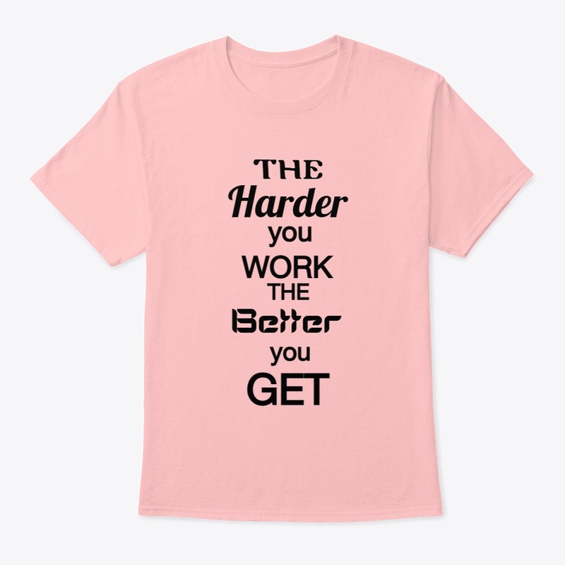 HARDWE U WORK BETTER U GET
