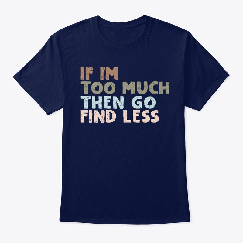IF TOO MUCH THEN GO FIND LESS
