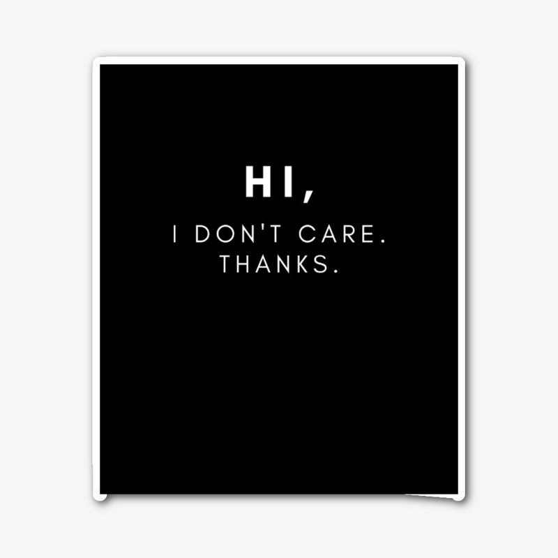 Hi, I Don't Care. Thanks.