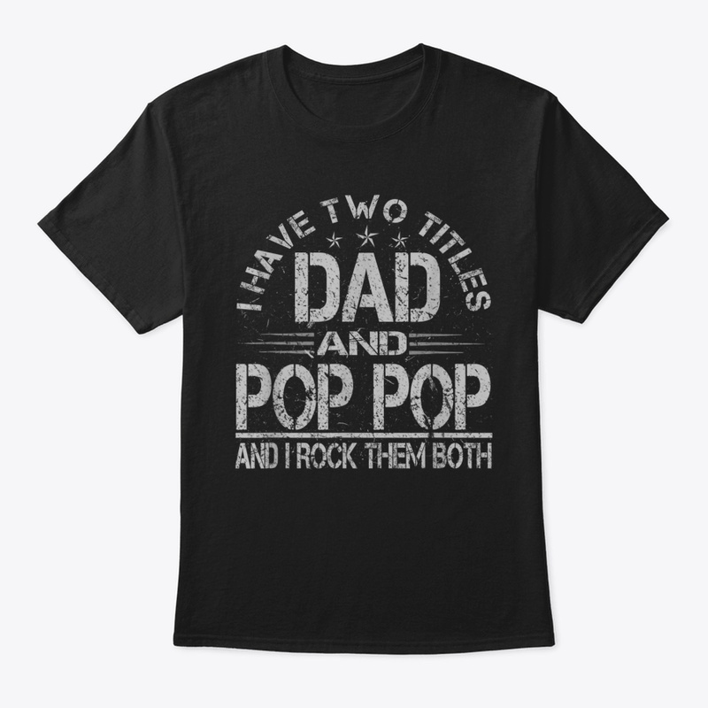 I HAVE TWO TITLES DAD AND POP POP AND I 