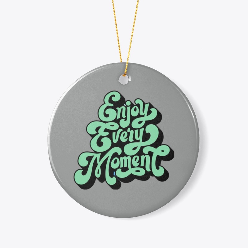 enjoy every moment 