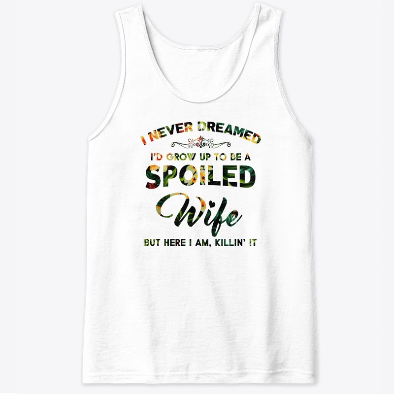I'd Grow Up To Be A Spoiled Wife T-Shirt