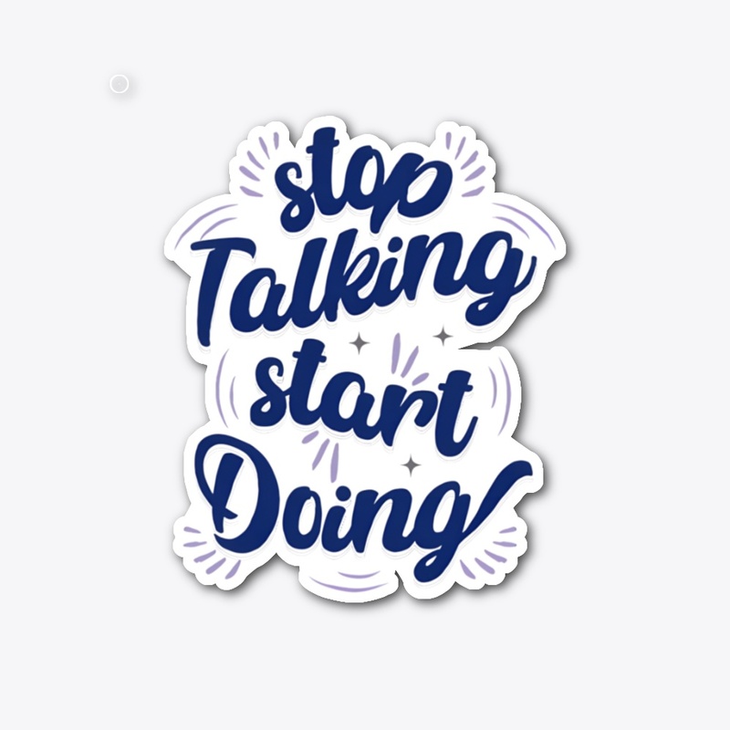 Stop Talking Start Doing Quote