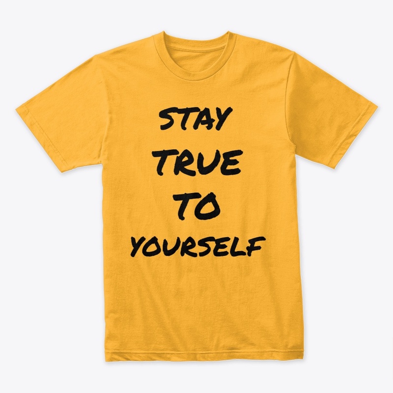 STAY TRUE TO YOURSELF 