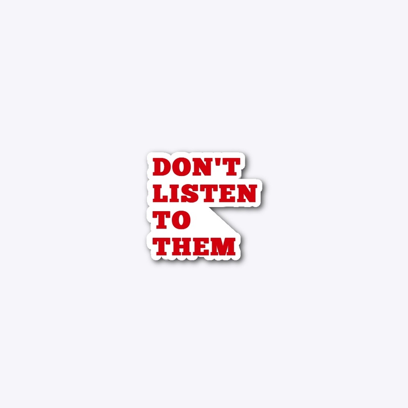 Don’t listen to them
