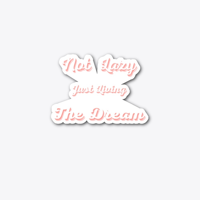 Not Lazy Just Living the Dream