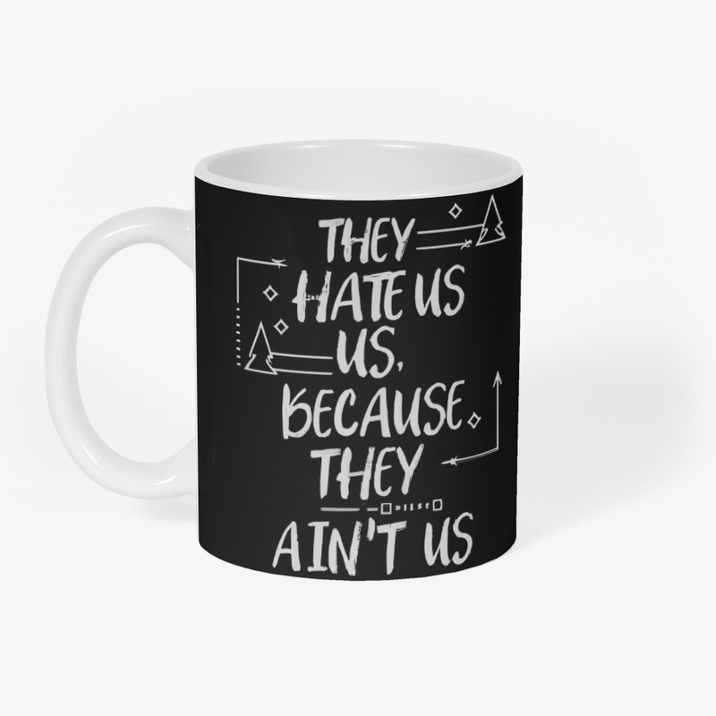 They hate us, because they ain't us