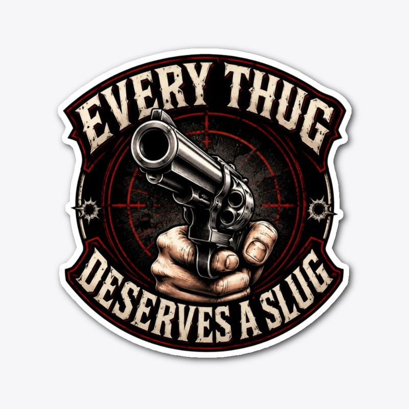 Every Thug Deserves A Slug