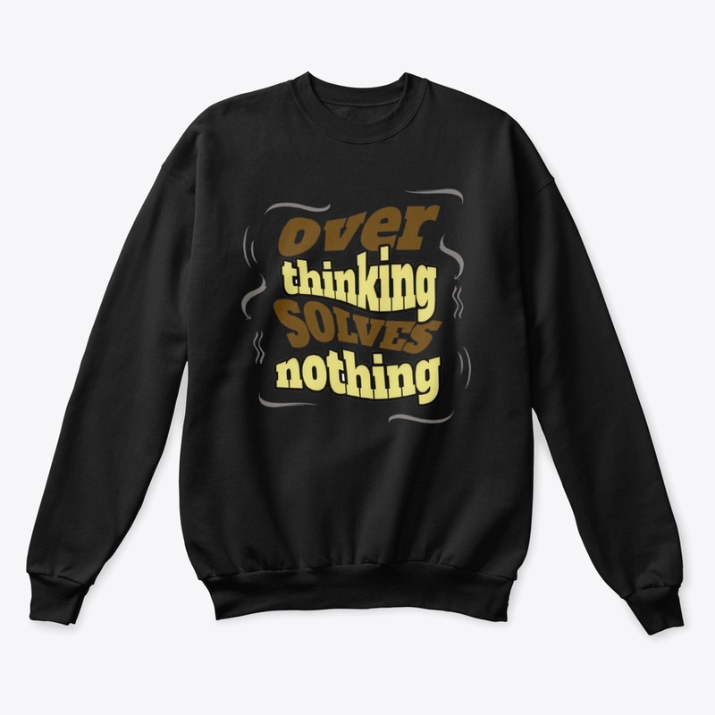 Over thinking Solves Nothing 