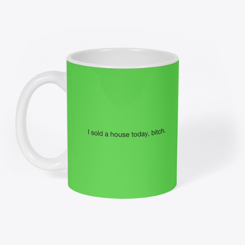 I Sold a House Today, Bitch.