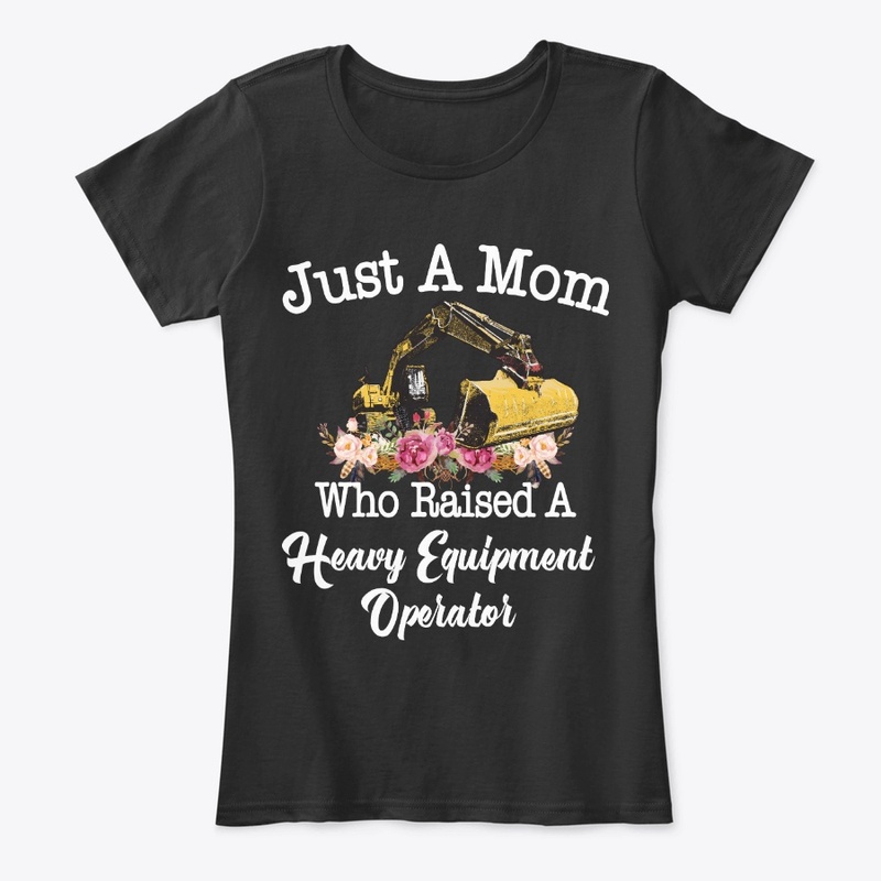 Just Mom Raised Heavy Equipment Operator