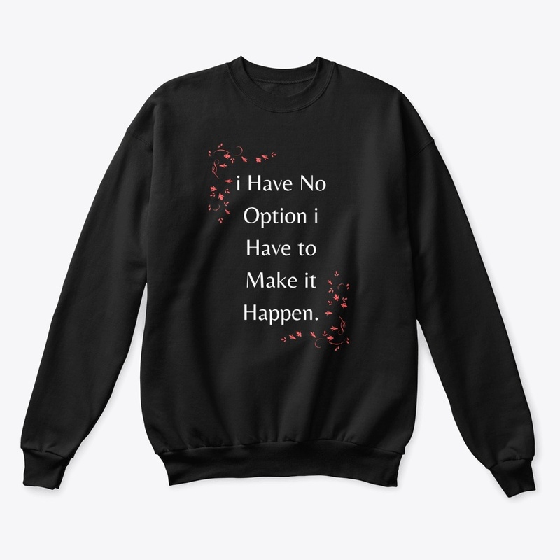 i Have NoOption I have to MakeitHappen.