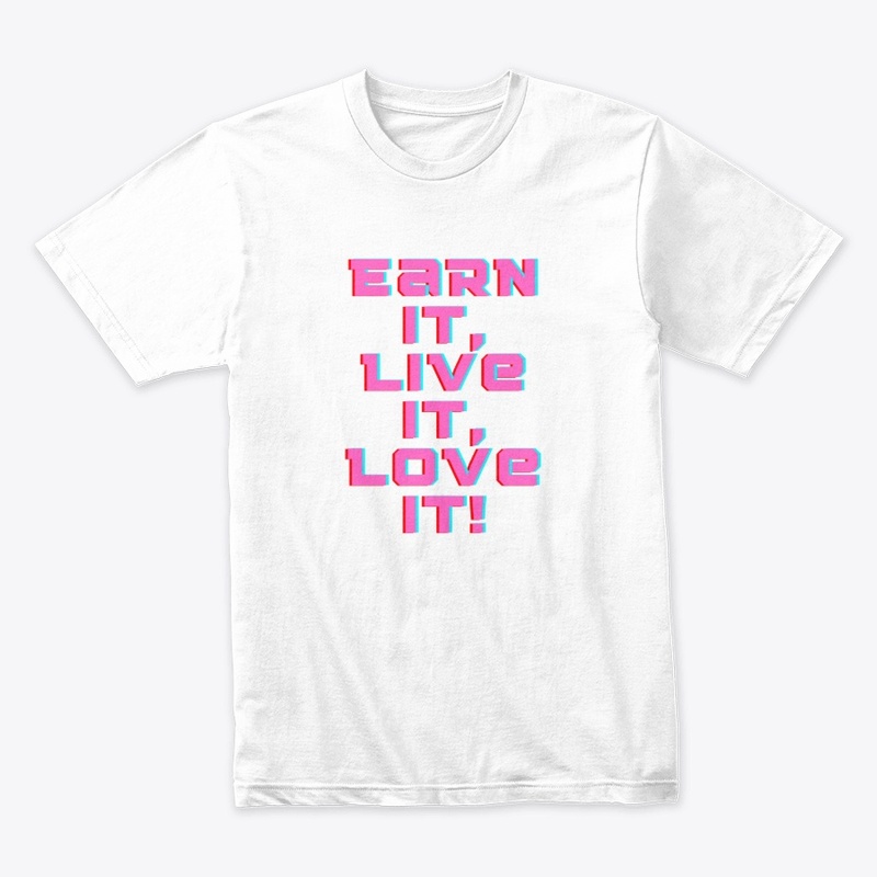 Earn It, Live It, Love It! T-Shirt Desig