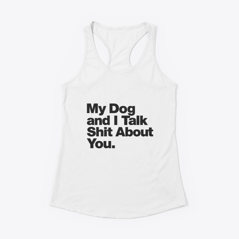My Dog and I Talk Shit About You