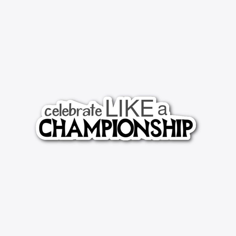 CELEBRATE LIKE A CHAMPIONSHIP STICKER