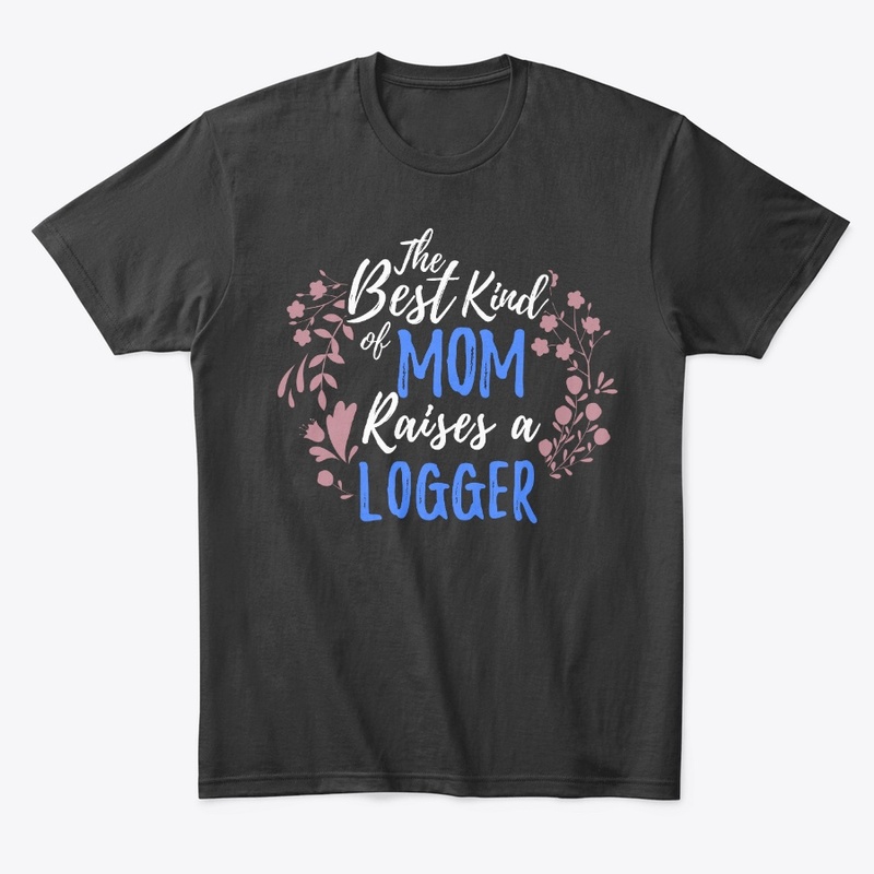 The Best Kind Of Mom Raises A Logger