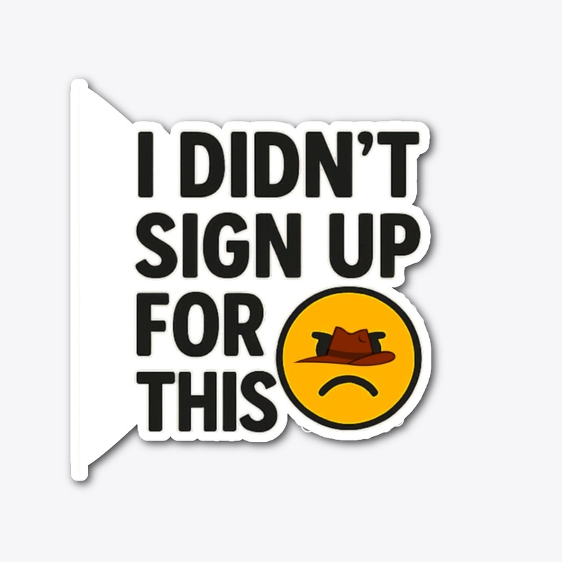 I Didn’t Sign Up For This – Funny