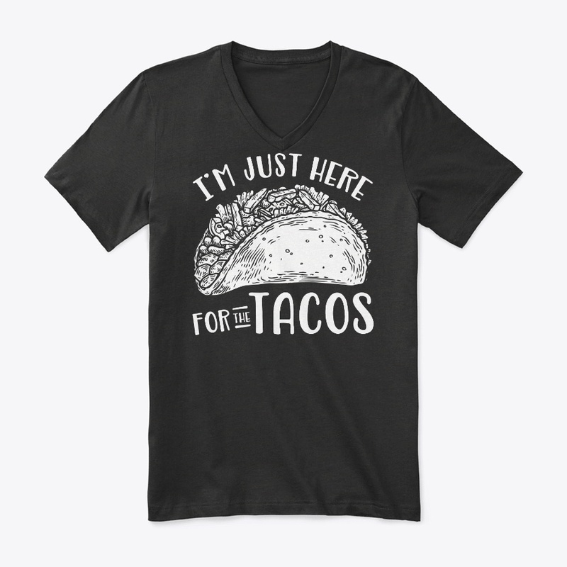 I'm Just here for the Tacos T Shirt