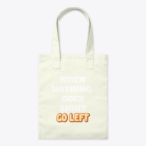 When Nothing Goes Right Go Left  Natural áo T-Shirt Front