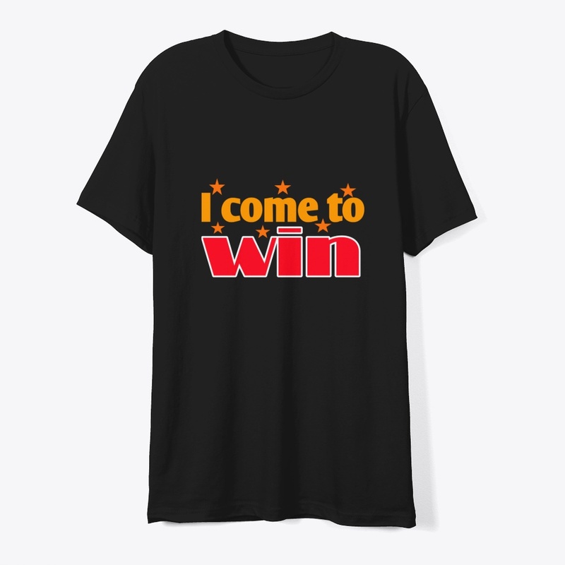 I Come to Win | Motivational  T-Shirt