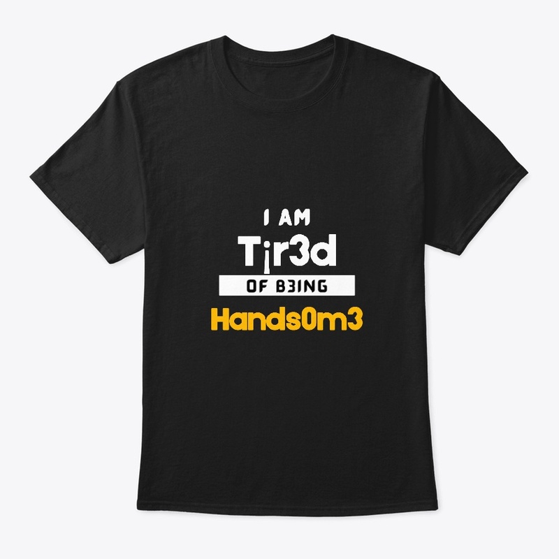 I am tired of being HANDSOME
