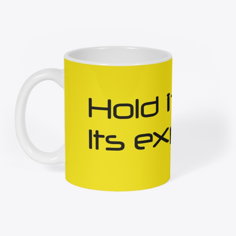 Hold it tight its expensive mug