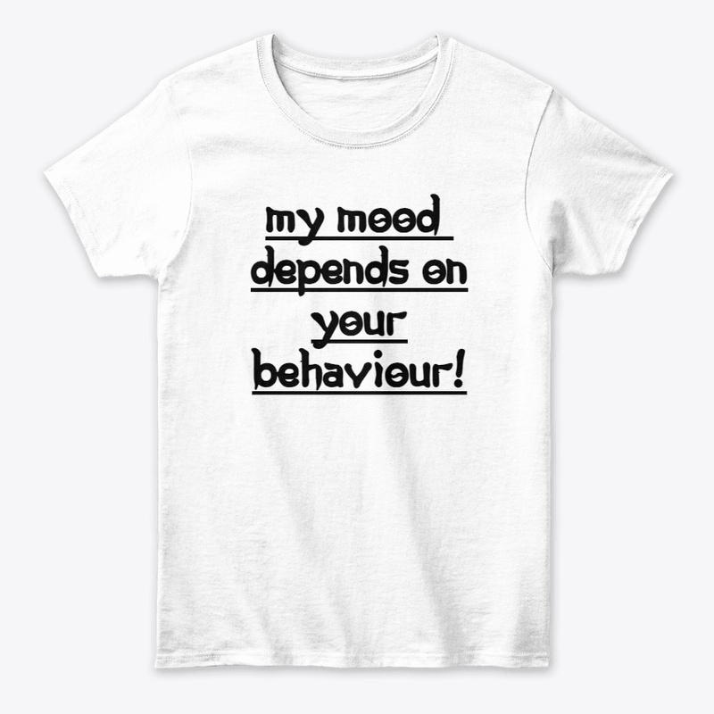 MY MOOD DEPENDS ON YOUR BEHAVIEUR..