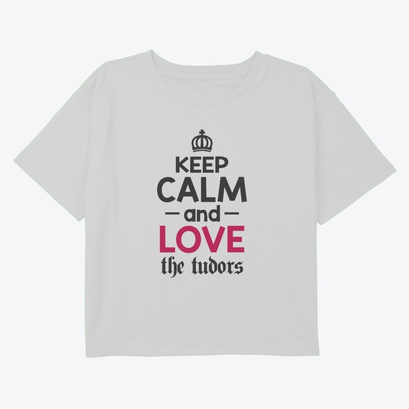 Keep Calm and Love the Tudors