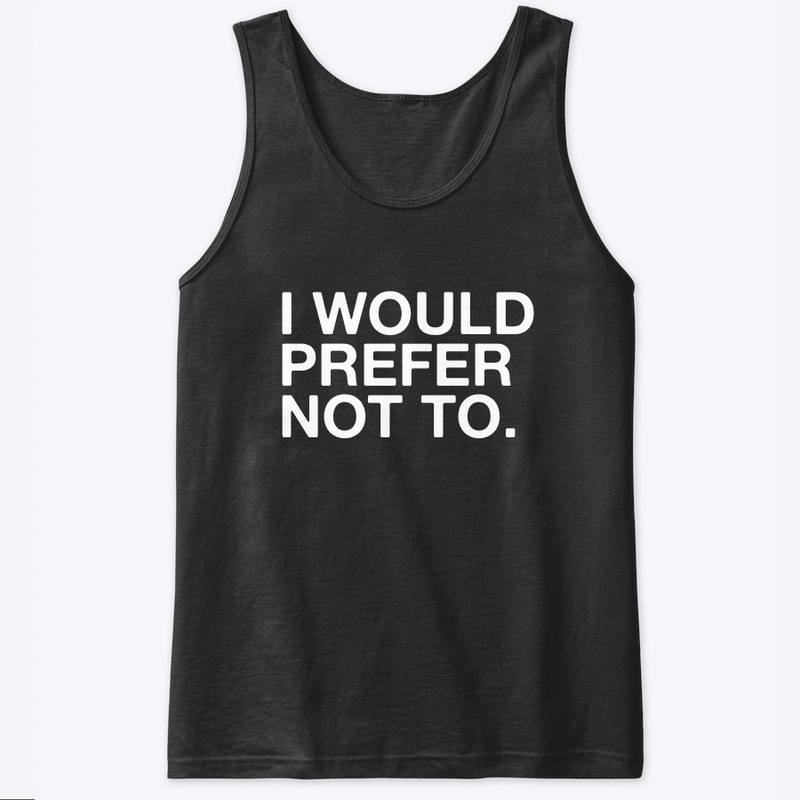 I WOULD PREFER NOT TO