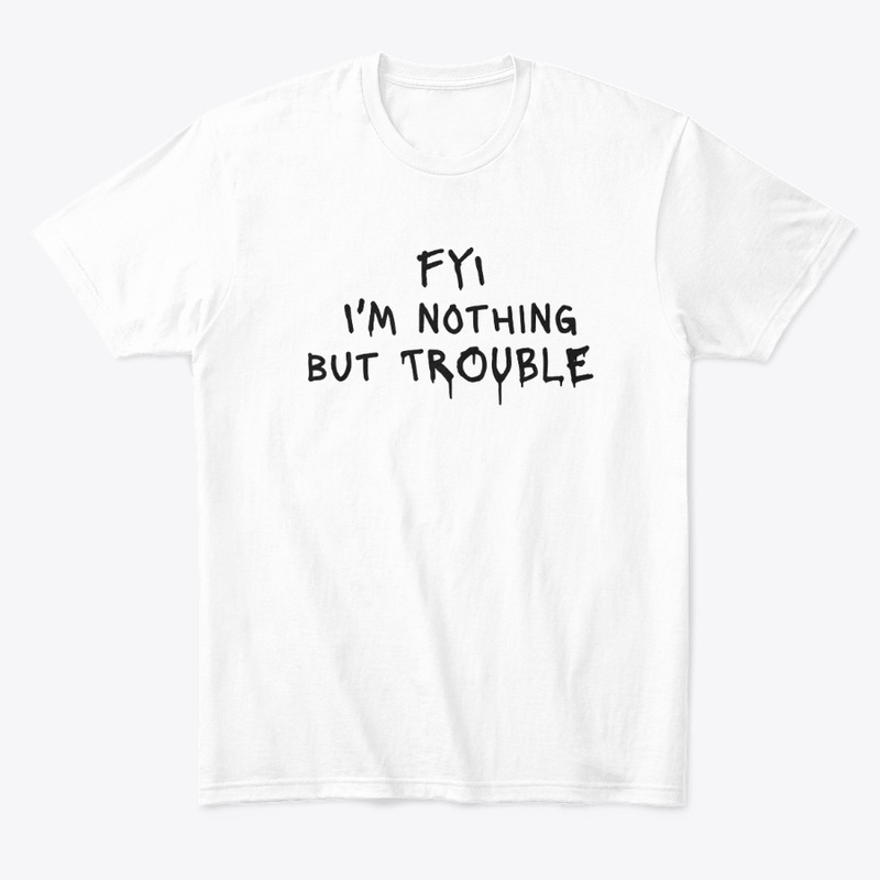 Fyi I M Nothing but Trouble - Comfort Tee