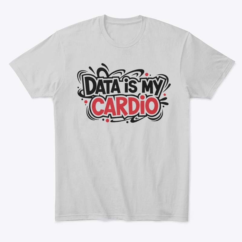 Data is my cardio t-shirt|data scientist