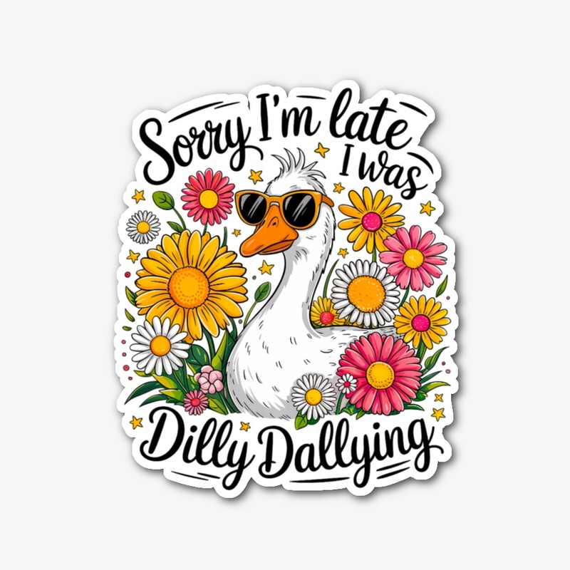 Sorry I'm Late, I Was Dilly Dallying!
