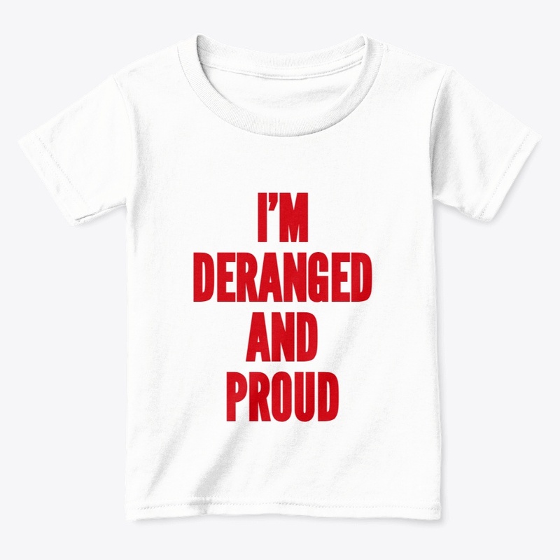 Deranged and Proud