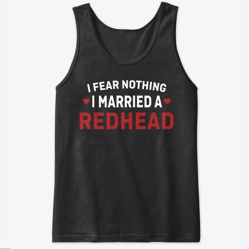 I Fear Nothing I Married A Redhead Tee