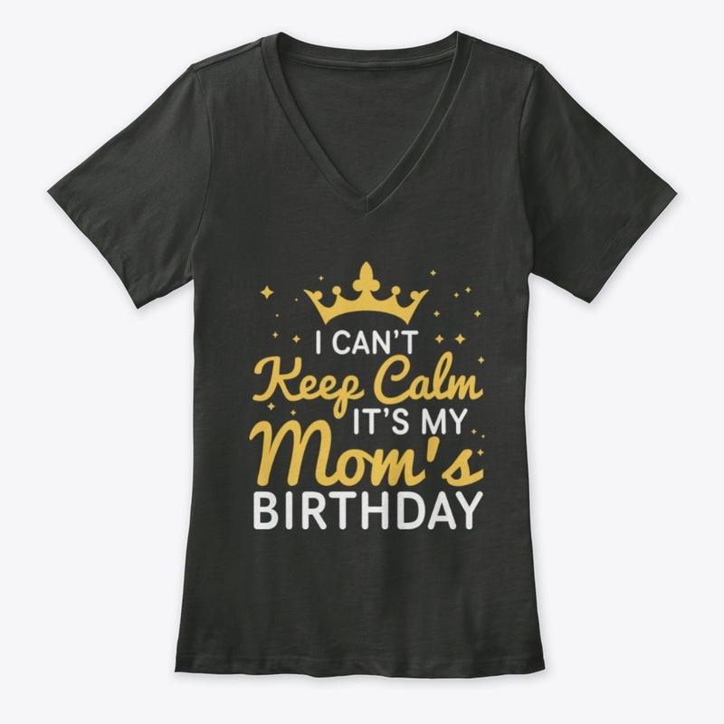 I Can't Keep Calm It's My Mom's Birthday