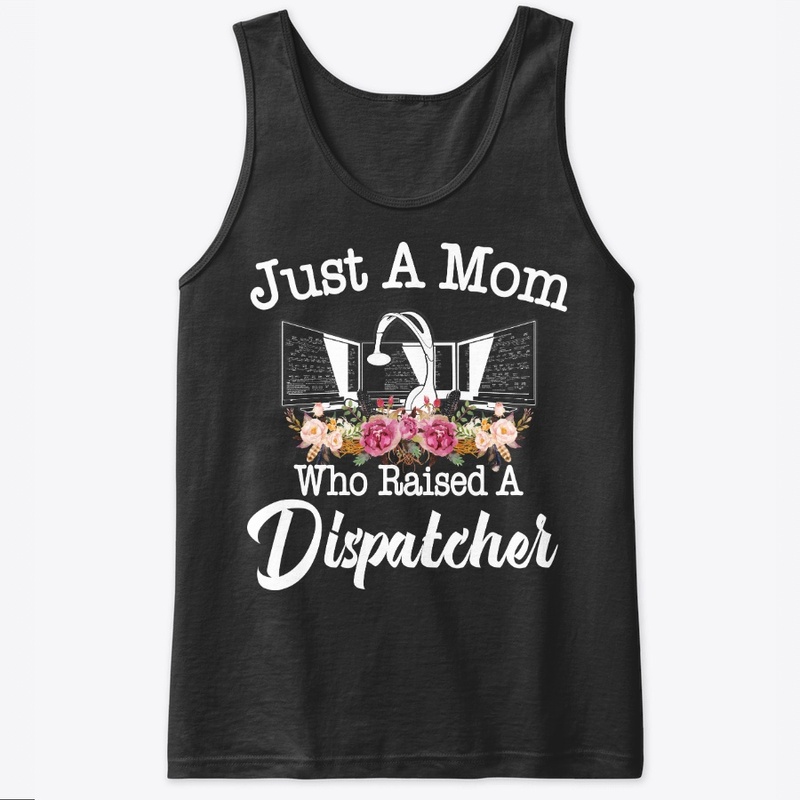 Just A Mom Who Raised A Dispatcher
